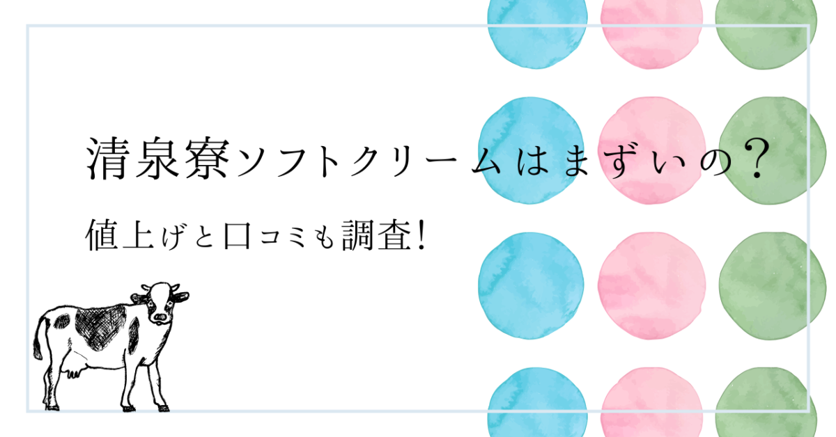 清泉寮ソフトクリームはまずいの？値上げと口コミも調査！